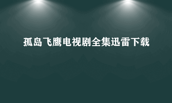 孤岛飞鹰电视剧全集迅雷下载