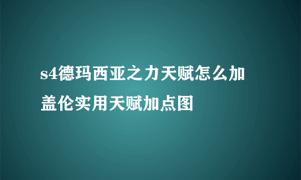 s4德玛西亚之力天赋怎么加 盖伦实用天赋加点图