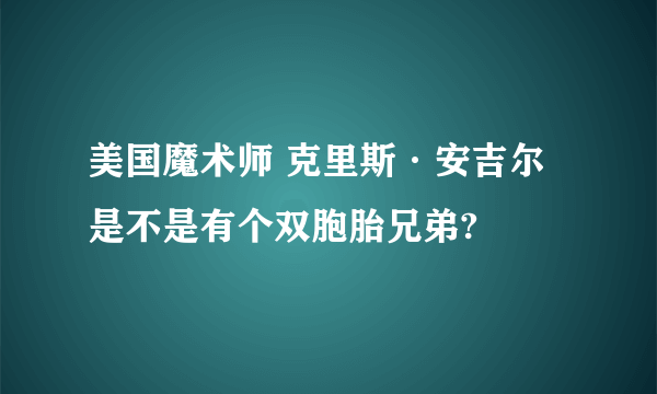 美国魔术师 克里斯·安吉尔 是不是有个双胞胎兄弟?