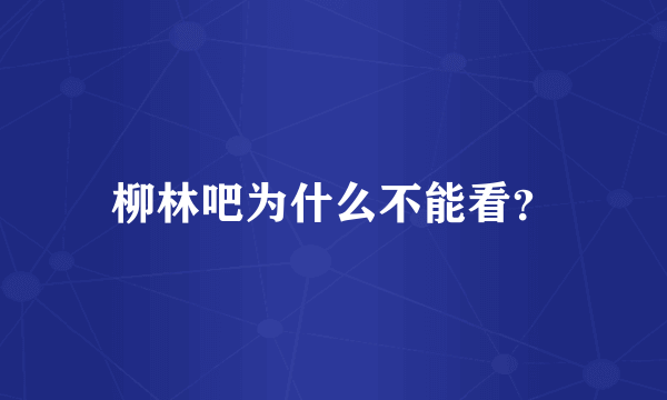 柳林吧为什么不能看？