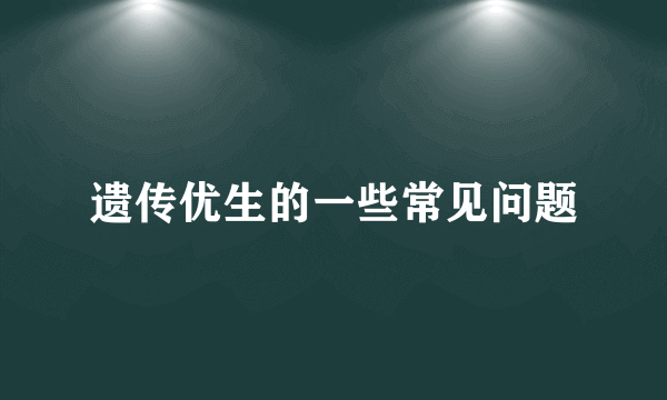 遗传优生的一些常见问题