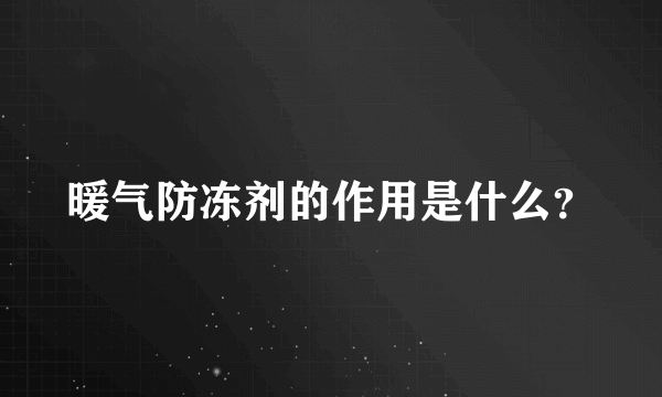 暖气防冻剂的作用是什么？