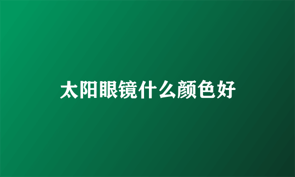 太阳眼镜什么颜色好