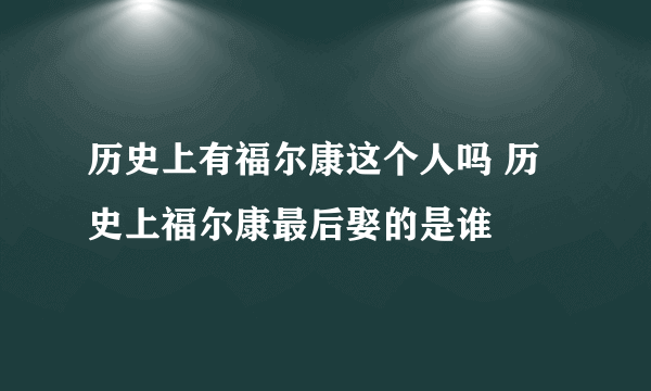 历史上有福尔康这个人吗 历史上福尔康最后娶的是谁