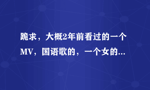 跪求，大概2年前看过的一个MV，国语歌的，一个女的眼睛瞎了，缠着绷带，场景好像有钢琴，求歌曲名