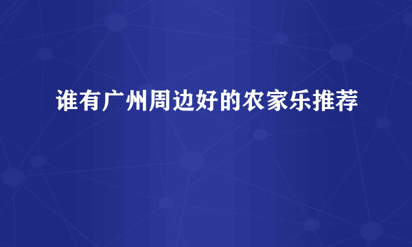 谁有广州周边好的农家乐推荐