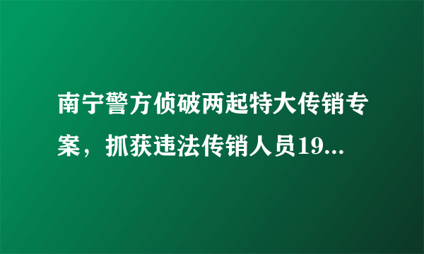 南宁警方侦破两起特大传销专案，抓获违法传销人员191名, 你怎么看？