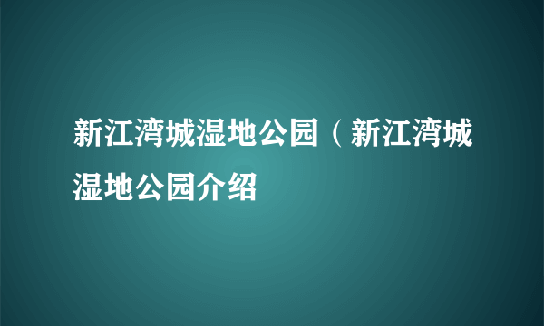 新江湾城湿地公园（新江湾城湿地公园介绍