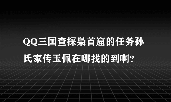 QQ三国查探枭首窟的任务孙氏家传玉佩在哪找的到啊？