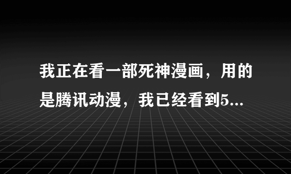 我正在看一部死神漫画，用的是腾讯动漫，我已经看到593话了，可是为什么每次都提示我更新到612话，