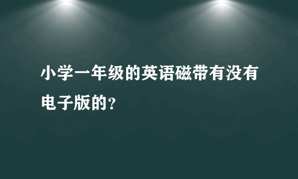 小学一年级的英语磁带有没有电子版的？