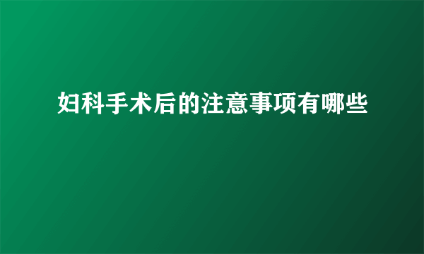 妇科手术后的注意事项有哪些