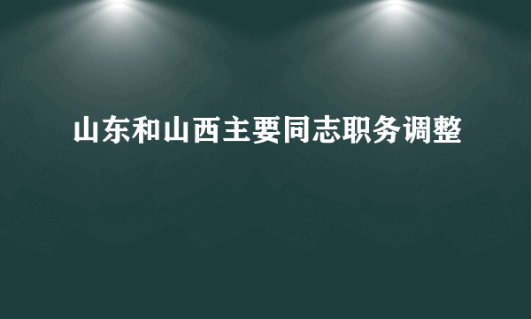 山东和山西主要同志职务调整