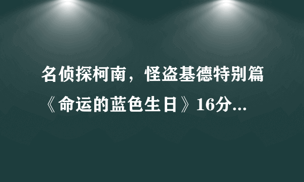 名侦探柯南，怪盗基德特别篇《命运的蓝色生日》16分44秒的时候出现的配乐叫什么名字？有下载地址么？