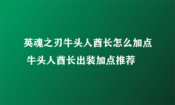 英魂之刃牛头人酋长怎么加点 牛头人酋长出装加点推荐