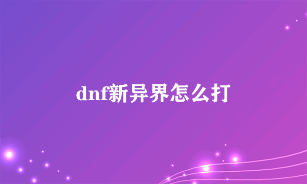 dnf新异界怎么打