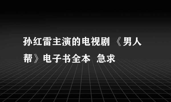 孙红雷主演的电视剧 《男人帮》电子书全本  急求