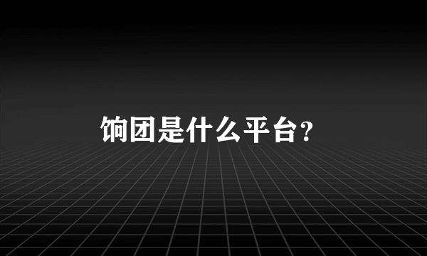 饷团是什么平台？