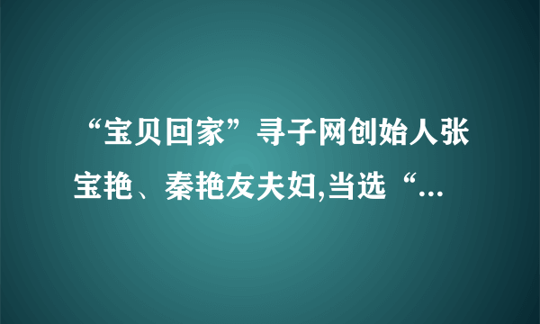 “宝贝回家”寻子网创始人张宝艳、秦艳友夫妇,当选“感动中国”年度十大人物。他们帮助走失、被拐儿童回家的善举,唤起了社会对走失、被拐儿童的关注。(1)“宝贝回家”寻子网的建立,体现了对未成年人的哪种保护?(2)走失、被拐儿童的家人可以通过哪些法律服务和帮助的机构寻子回家?(3)张宝艳、秦艳友夫妇的行为符合公民基本道德规范的哪方面内容?他们自觉自愿地履行道德义务有什么重要意义?