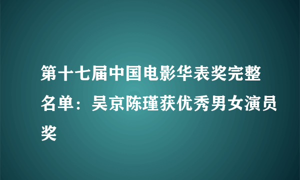 第十七届中国电影华表奖完整名单：吴京陈瑾获优秀男女演员奖