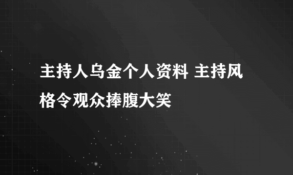 主持人乌金个人资料 主持风格令观众捧腹大笑