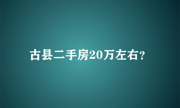 古县二手房20万左右？