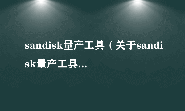 sandisk量产工具（关于sandisk量产工具的介绍）