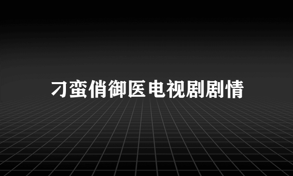 刁蛮俏御医电视剧剧情