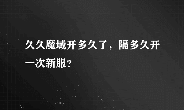 久久魔域开多久了，隔多久开一次新服？