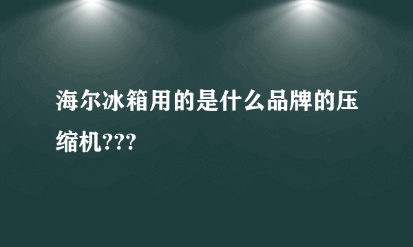 海尔冰箱用的是什么品牌的压缩机???