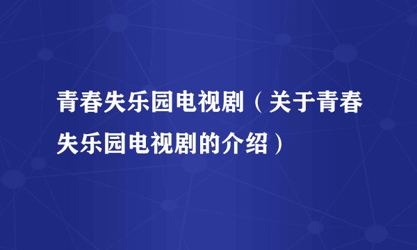 青春失乐园电视剧（关于青春失乐园电视剧的介绍）