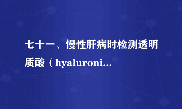 七十一、慢性肝病时检测透明质酸（hyaluronic acid，HA）的临床意义是什么？