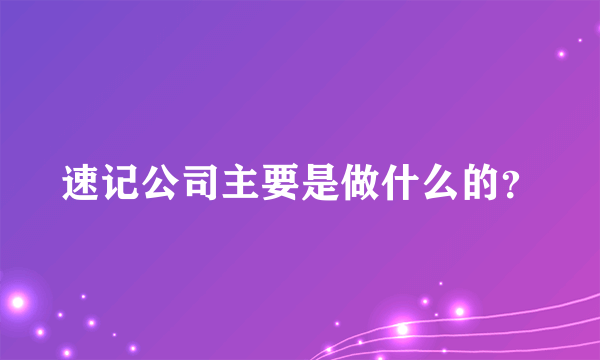 速记公司主要是做什么的？