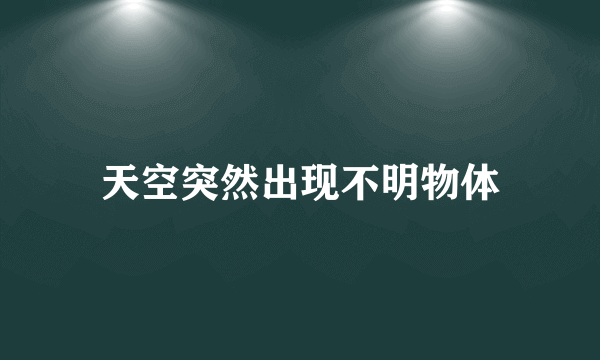 天空突然出现不明物体