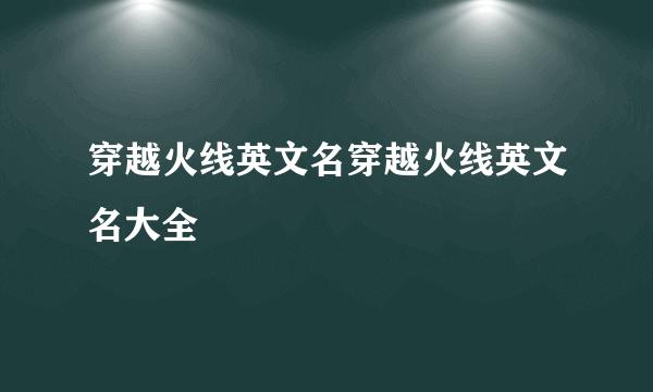 穿越火线英文名穿越火线英文名大全