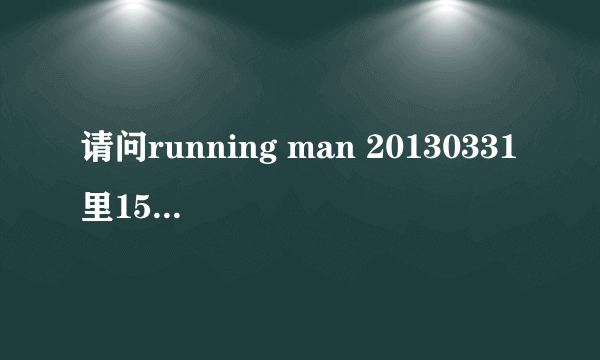 请问running man 20130331里15分38秒，石镇光洙哈哈他们出场的背景音乐是什么？