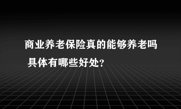 商业养老保险真的能够养老吗 具体有哪些好处？