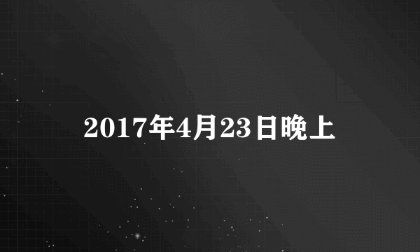 2017年4月23日晚上