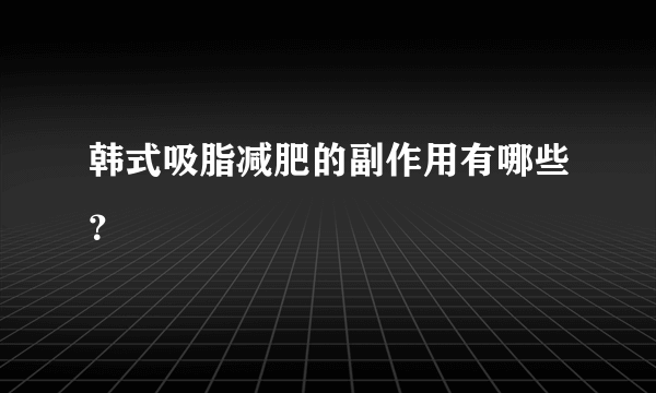 韩式吸脂减肥的副作用有哪些？