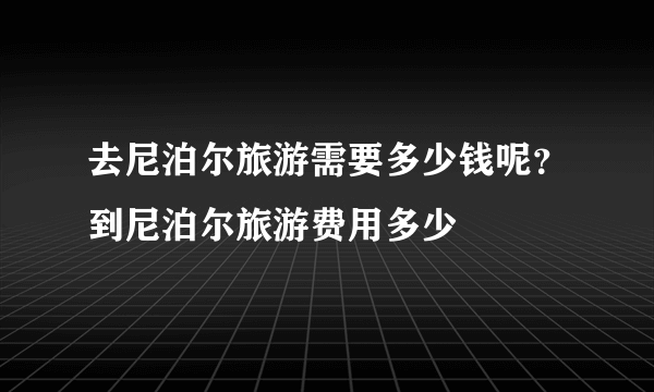 去尼泊尔旅游需要多少钱呢？到尼泊尔旅游费用多少