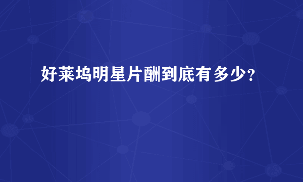 好莱坞明星片酬到底有多少？