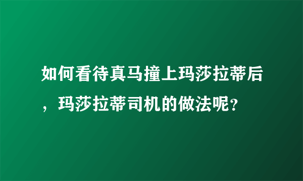 如何看待真马撞上玛莎拉蒂后，玛莎拉蒂司机的做法呢？