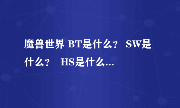 魔兽世界 BT是什么？ SW是什么？  HS是什么 ？  掉什么术士装备？