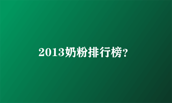 2013奶粉排行榜？