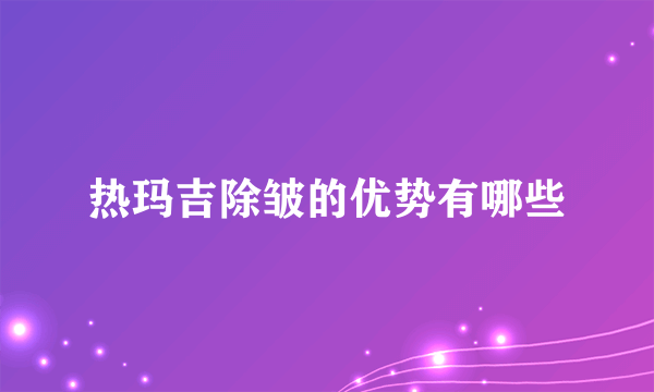 热玛吉除皱的优势有哪些