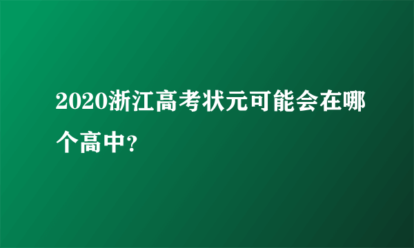 2020浙江高考状元可能会在哪个高中？