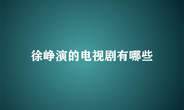 徐峥演的电视剧有哪些