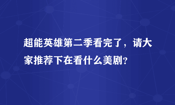 超能英雄第二季看完了，请大家推荐下在看什么美剧？