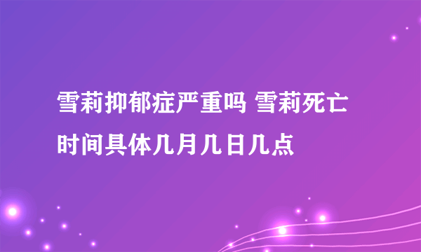 雪莉抑郁症严重吗 雪莉死亡时间具体几月几日几点