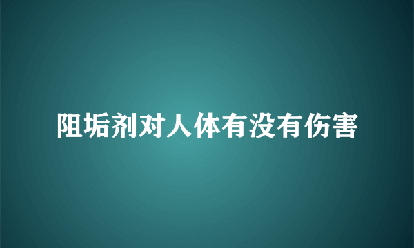 阻垢剂对人体有没有伤害